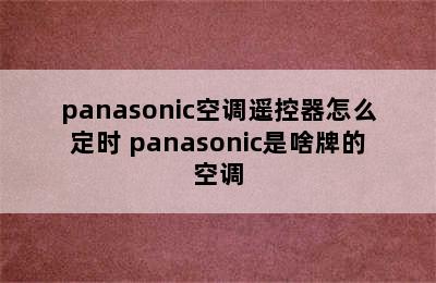 panasonic空调遥控器怎么定时 panasonic是啥牌的空调